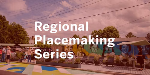 (Fun)ding Opportunities + Narratives | Regional Placemaking Series