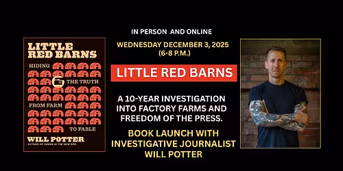 Book Launch Will Potter "Little Red Barns" an investigation into factory farms and ag-gag laws