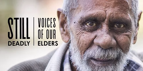 Still Deadly: Voices of Our Elders | Opening Event