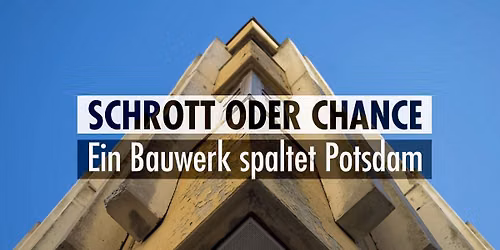 \u201eSchrott oder Chance \u2013 Ein Bauwerk spaltet Potsdam\u201c (2019)