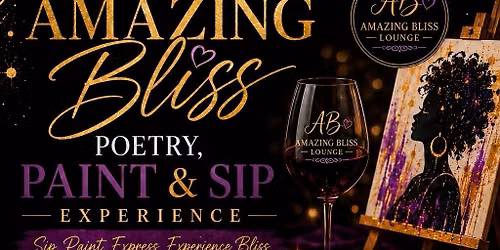 \ufffd THE AMAZING BLISS POETRY, PAINT & SIP EXPERIENCE \ufffd