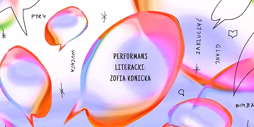 Performans literacki: ZOFIA KONICKA + slam poetycki