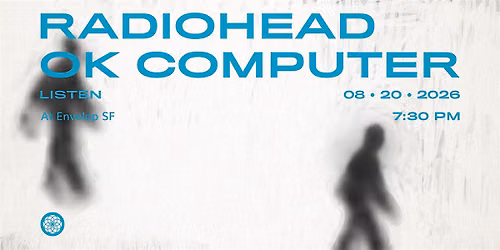 Radiohead - OK Computer : LISTEN | Envelop SF  (7:30pm)