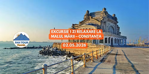 \ud83c\udf0a EXCURSIE 1 ZI RELAXARE LA MALUL M\u0102RII \u2013 CONSTAN\u021aA\n- 02.05.2026
