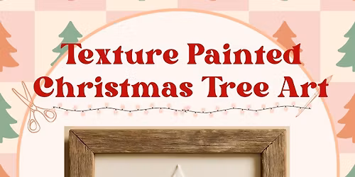 Texture Painted Christmas Tree Art: Friday, December 19th 6:30pm-8:30pm