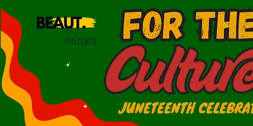 Beaut Esthetics Presents \u201cFOR THE CULTURE JUNETEENTH CELEBRATION \u201c