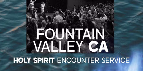 Holy Spirit Encounter Service - Fountain Valley, CA | August 30th