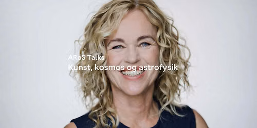 UDSOLGT \u00b7 ARoS Talks - Kunst, kosmos og astrofysik