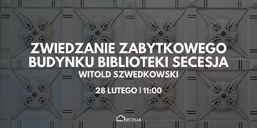 Zwiedzanie zabytkowego budynku Biblioteka Secesja. | Witold Szwedkowski
