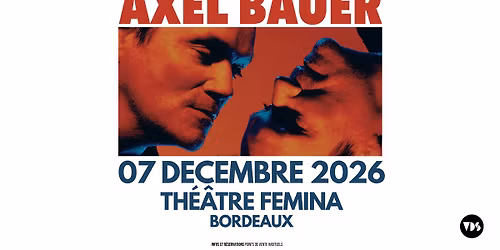 Axel Bauer \u2022 7 d\u00e9cembre 2026 \u2022 Th\u00e9\u00e2tre F\u00e9mina, Bordeaux