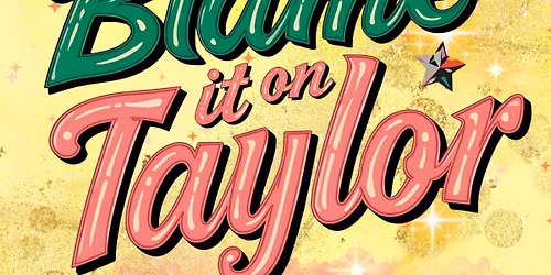 Blame it On Taylor! (Newcastle Fringe Festival)