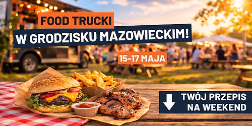 Food Trucki w Grodzisku Mazowieckim \/ 15-17.05 \/ Parking - Park Skarbk\u00f3w
