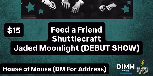 Circle Drive w\/Feed a Friend, Shuttlecraft, and Jaded Moonlight (DEBUT SHOW) at House of Mouse