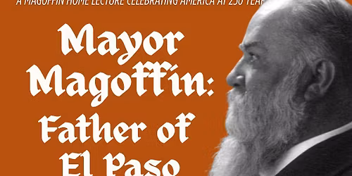America 250 Lecture: Mayor Magoffin: Father of El Paso with Machelle Wood