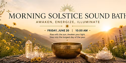 Morning Solstice Sound Bath: Awaken, Energize, Illuminate