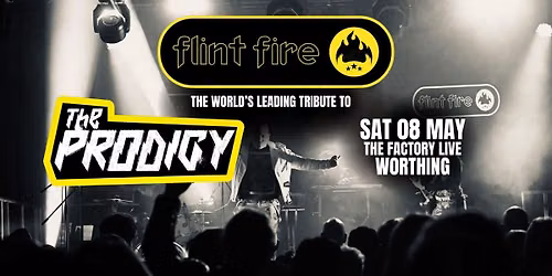 FLINT FIRE: PRODIGY \/\/ WORTHING \/\/ 08.05.2027