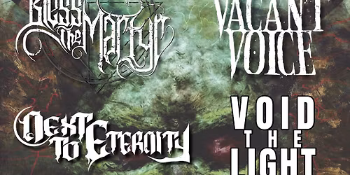 BLESS THE MARTYR, VACANT VOICE, NEXT TO ETERNITY, and VOID THE LIGHT, LIVE