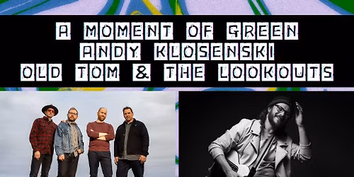LIVE MUSIC: A Moment of Green \/\/ Andy Klosenski \/\/ Old Tom & The Lookouts
