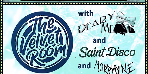 THE VELVET ROOM, DEARY ME, SAINT DISCO, MORPHYNE.  [14 plus accompanied by an adult guardian]