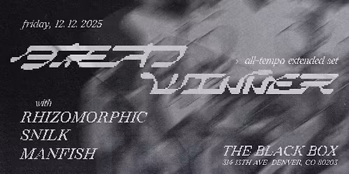 The Black Box presents: Bread Winner (All-Tempo Extended Set) w\/ Rhizomorphic, Snilk, Manfish