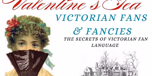Hoverhome Valentine's Tea: Victorian Fans & Fancies, the Secrets of Victorian Fan Language