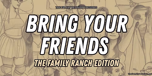 The Family Reunion Presents: Bring Your Friends