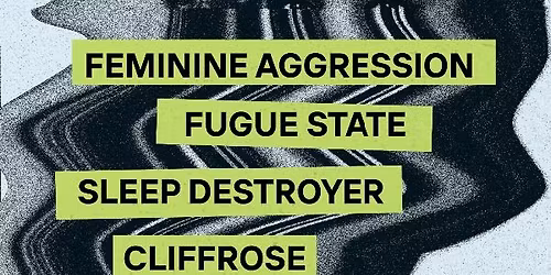 FEMININE AGGRESSION | FUGUE STATE | SLEEP DESTROYER | CLIFFROSE