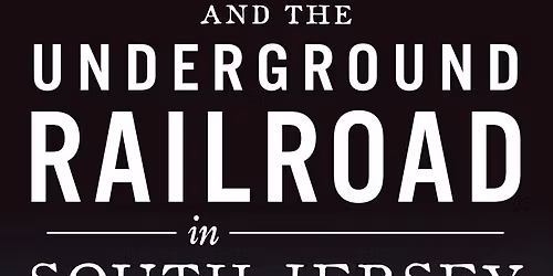 Ellen Alford on \u201cAbolition and the Underground Railroad in South Jersey: Not Without a Fight\u201d