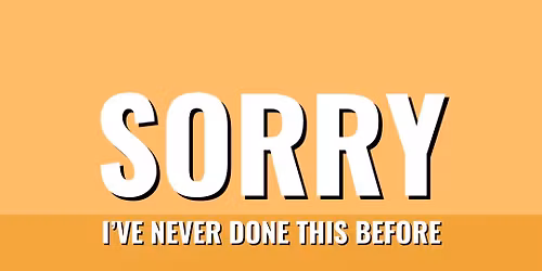 Sorry, I've Never Done This Before