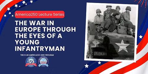 America250 Lecture Series - The War In Europe Through The Eyes Of A Young Infantryman