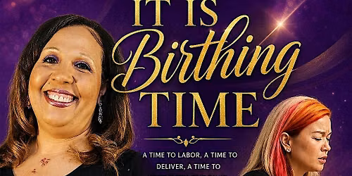 IT IS BIRTHING TIME