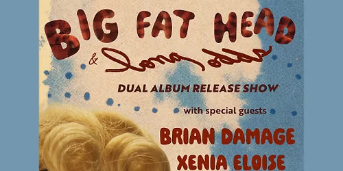 Big Fat Head & Long Odds Dual Album Release w\/ Brian Damage & Xenia Eloise