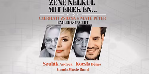 Zene n\u00e9lk\u00fcl mit \u00e9rek \u00e9n... CSERH\u00c1TI ZSUZSA \u00e9s M\u00c1T\u00c9 P\u00c9TER eml\u00e9kkoncert - BAJA