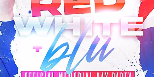 RED WHITE + BLU MEMORIAL DAY WEEKEND FINALE