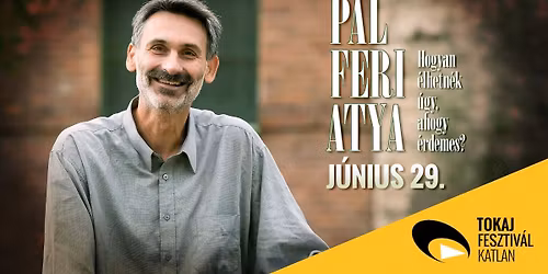 P\u00e1l Feri atya el\u0151ad\u00e1sa \u2013\nHogyan \u00e9lhetn\u00e9k \u00fagy, ahogy \u00e9rdemes? - Tokaj
