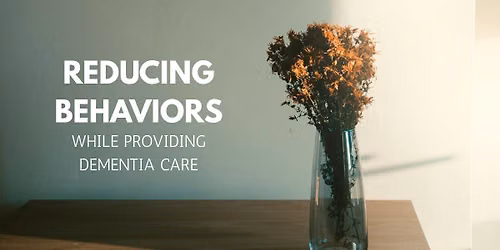 Reducing Behaviors with Dementia