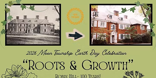2026 Moon Township Earth Day Celebration- Roots & Growth: Robin Hill- 100 Years!