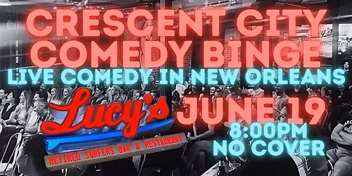 CRESCENT CITY COMEDY BINGE LIVE AT LUCYS RETIRED SURFERS BAR