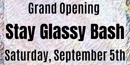 Stay Glass - Grand Opening Event 