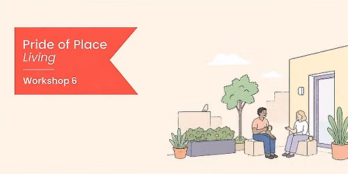 Pride of Place Living Workshop 6: Working Together, Next Steps