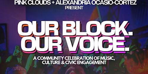 AOC + Pink Clouds Present: OUR BLOCK. OUR VOICE.