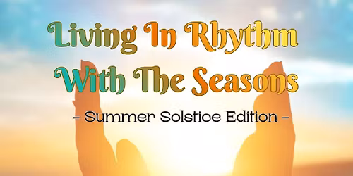 Living in Rhythm with the Seasons- Summer Solstice 