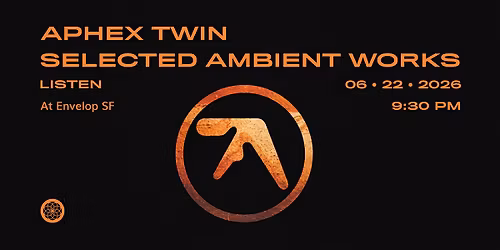 Aphex Twin - Selected Ambient Works : LISTEN | Envelop SF (9:30pm)
