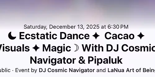 \u263e Ecstatic Journey \u2014 Dance, Cacao, Visuals, Magic \u263d with DJ Cosmic Navigator & Pipaluk