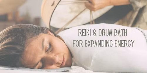 Reiki & Drum Bath for Expanding Energy