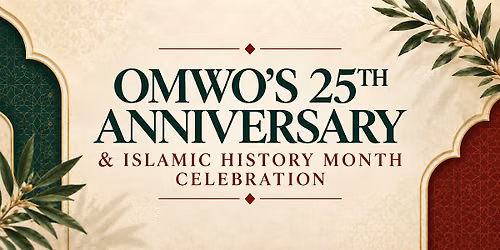 OMWO\u2019s 25th Anniversary & Islamic History Month Celebration
