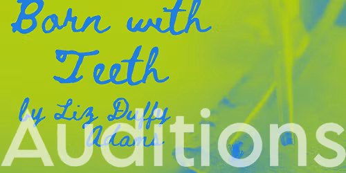Auditions! "Born With Teeth" by Liz Duffy Adams