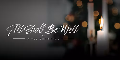 All Shall Be Well, A PLU Christmas Concert