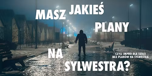 \u201eMasz jakie\u015b plany na sylwestra?\u201d, czyli impro dla ludzi bez plan\u00f3w na sylwestra | [31.12]
