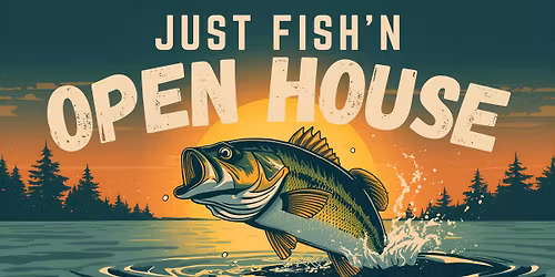 Just Fish'n Open House